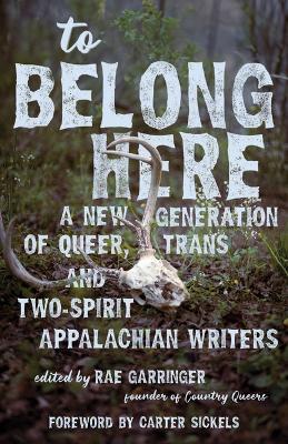 To Belong Here: A New Generation of Queer, Trans, and Two-Spirit Appalachian Writers - cover