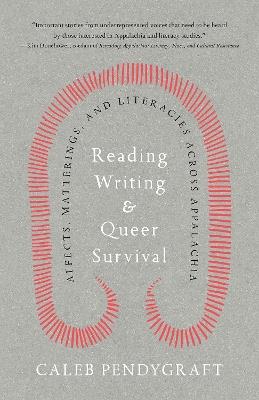 Reading, Writing, and Queer Survival: Affects, Matterings, and Literacies Across Appalachia - Caleb Pendygraft - cover