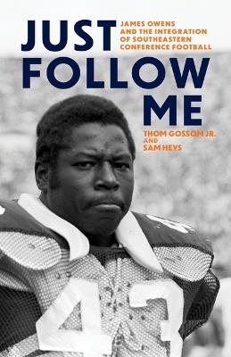 Just Follow Me: James Owens and the Integration of Southeastern Conference Football - Thom Gossom,Sam Heys - cover