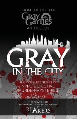 Gray in the City: The Complete Series of NYPD Detective Murder Mysteries - R L Akers - cover