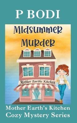 Midsummer Murder: Mother Earths Kitchen Cozy Mystery Series - P Bodi - cover