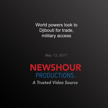 World Powers Look to Djibouti for Trade, Military Access