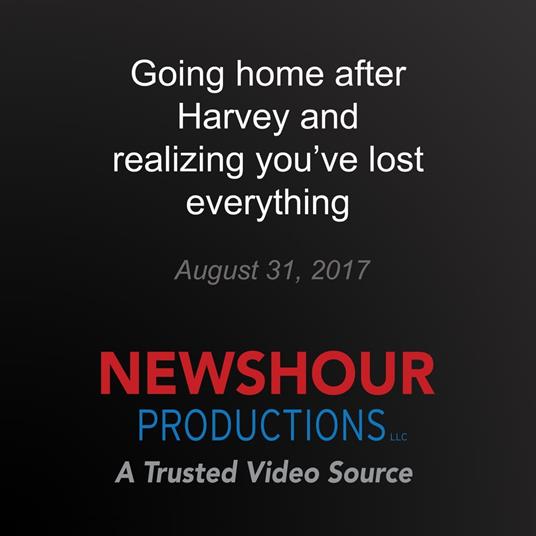 Going home after Harvey and realizing you've lost everything