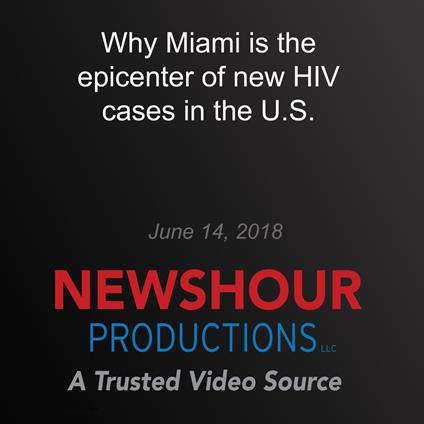Why Miami is the epicenter of new HIV cases in the U.S.
