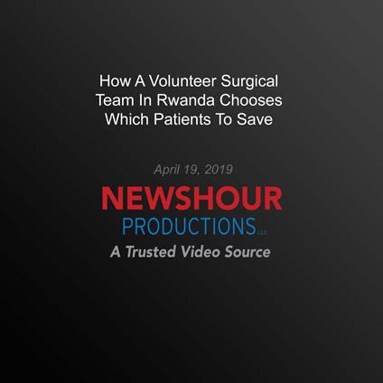 How A Volunteer Surgical Team In Rwanda Chooses Which Patients To Save