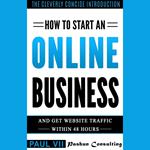 How to Start an Online Business: And Get Website Traffic Within 48 Hours: The Cleverly Concise Introduction