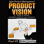 Product Vision: 21 Steps to Setting Excellent Goals for Your Product
