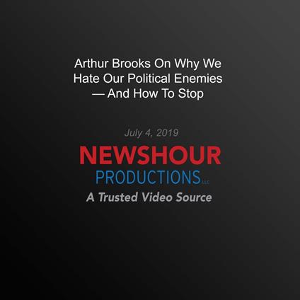 Arthur Brooks On Why We Hate Our Political Enemies — And How To Stop