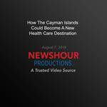 How The Cayman Islands Could Become A New Health Care Destination