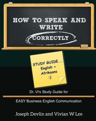 How to Speak and Write Correctly: Study Guide (English + Afrikaans): Dr. Vi's Study Guide for EASY Business English Communication - Joseph Devlin,Vivian W Lee - cover