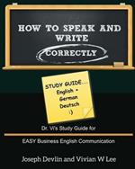 How to Speak and Write Correctly: Study Guide (English + German): Dr. Vi's Study Guide for EASY Business English Communication