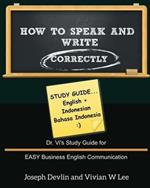 How to Speak and Write Correctly: Study Guide (English + Indonesian): Dr. Vi's Study Guide for EASY Business English Communication