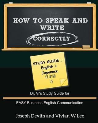 How to Speak and Write Correctly: Study Guide (English + Japanese): Dr. Vi's Study Guide for EASY Business English Communication - Joseph Devlin,Vivian W Lee - cover