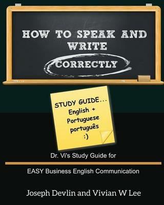 How to Speak and Write Correctly: Study Guide (English + Portuguese): Dr. Vi's Study Guide for EASY Business English Communication - Joseph Devlin,Vivian W Lee - cover