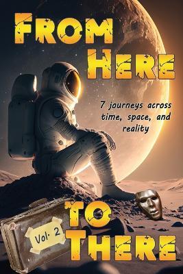 From Here to There: Seven stories across time, space, and reality - cover