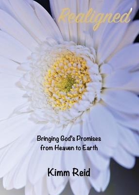 Realigned: Bringing God's Promises from Heaven to Earth - Kimm Reid - cover