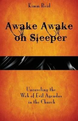 Awake Awake oh Sleeper: Unraveling the Web of Evil Agendas in the Church - Kimm Reid - cover