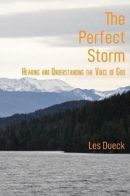 The Perfect Storm: Hearing and Understanding the Voice of God - Les Dueck - cover