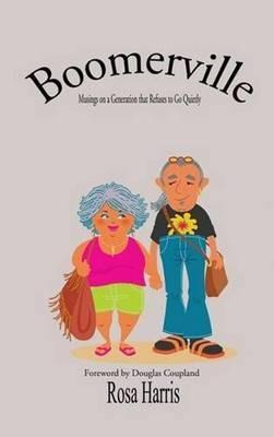Boomerville: Musings on a Generation That Refuses to Go Quietly - Rosa Harris - cover