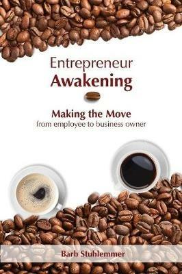 Entrepreneur Awakening: Making the Move from Employee to Business Owner - Barb Stuhlemmer - cover