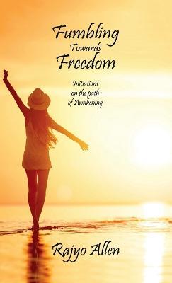 Fumbling Towards Freedom: Initiations on the path of Awakening - Rajyo Allen - cover
