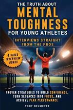 The Truth About Mental Toughness for Young Athletes: Interviews Straight from the Pros - Proven Strategies to Build Confidence, Turn Setbacks into Focus, and Achieve Peak Performance