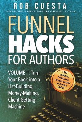 Funnel Hacks for Authors (Vol. 1): Turn Your Book into a List-Building, Money-Making, Client-Getting Machine - Rob Cuesta - cover