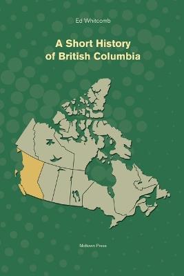 A Short History of British Columbia - Ed Whitcomb - cover