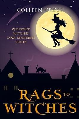 Rags to Witches: A Westwick Witches Paranormal Cozy Mystery - Colleen Cross - cover