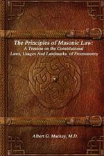 The Principles of Masonic Law: A Treatise on the Constitutional Laws, Usages And Landmarks of Freemasonry