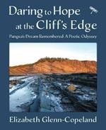 Daring to Hope at the Cliff's Edge: Pangea's Dream Remembered: A Poetic Odyssey