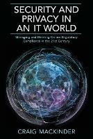 Security and Privacy in an It World: Managing and Meeting Online Regulatory Compliance in the 21st Century
