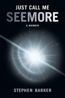 Just Call Me SEEMORE: A Memoir - Stephen Barker - cover