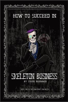 How to Succeed in Skeleton Business: Book One in the Bonesbury Chronicles - Steve Bernardi - cover