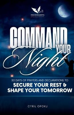 Command Your Night: 30 Days of Prayers and Declarations to Secure Your Rest and Shape Your Tomorrow - Cyril Opoku - cover