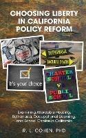 Choosing Liberty in California Policy Reform: Examining Affordable Housing, Euthanasia, Occupational Licensing, and School Choice in California. - Rodgir L Cohen - cover