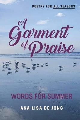 A Garment of Praise: Words for Summer - Ana Lisa De Jong - cover