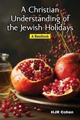 A Christian Understanding of the Jewish Holidays: A Handbook - H J R Cohen - cover
