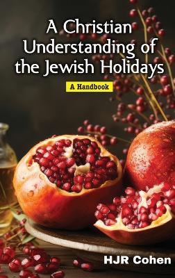 A Christian Understanding of the Jewish Holidays: A Handbook - H J R Cohen - cover
