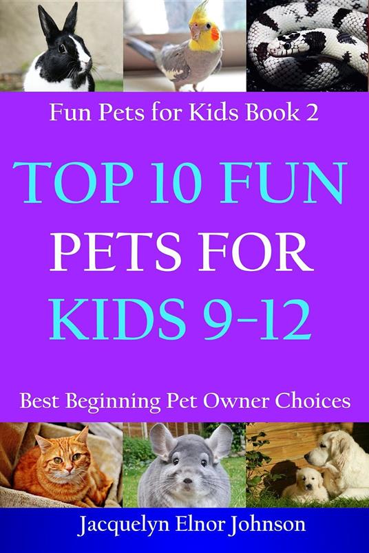Top 10 Fun Pets for Kids 9-12 - Jacquelyn Elnor Johnson - ebook