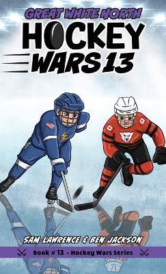 Hockey Wars 13: Great White North - Sam Lawrence,Ben Jackson - cover