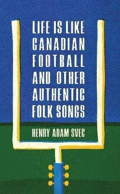 Life Is Like Canadian Football and Other Authentic Folk Songs - Henry Adam Svec - cover