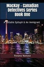 MacKay - Canadian Detectives Series Book One: A Suitable Epitaph & An Immigrant
