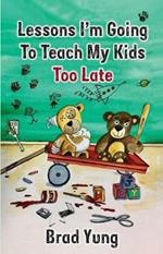 Lessons I'm Going To Teach My Kids Too Late