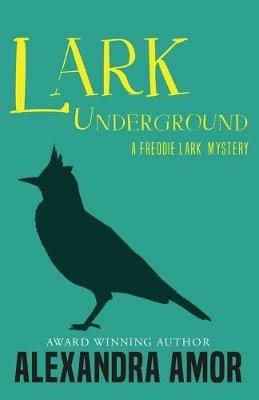 Lark Underground: A Freddie Lark Mystery - Alexandra Amor - cover