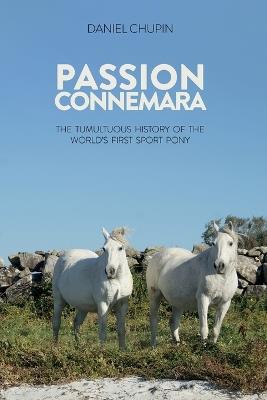 Passion Connemara: The Tumultuous History of the World's First Sport Pony - Daniel Chupin - cover