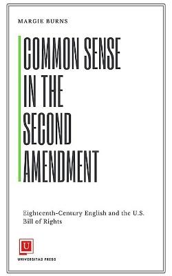 Common Sense in the Second Amendment: Eighteenth-Century English and the U.S. Bill of Rights - Margie Burns - cover