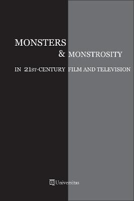 Monsters & Monstrosity in 21st-Century Film and Television - Cristina Artenie - cover
