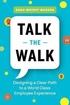 Talk the Walk: Designing a Clear Path to a World Class Employee Experience - Dana Wright-Wasson - cover