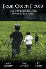 Four Green Fields: Wild Irish Banter & Stories, Shenanigans & Poetry.